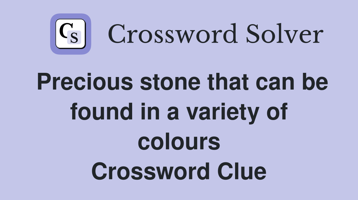 Precious stone that can be found in a variety of colours Crossword Clue