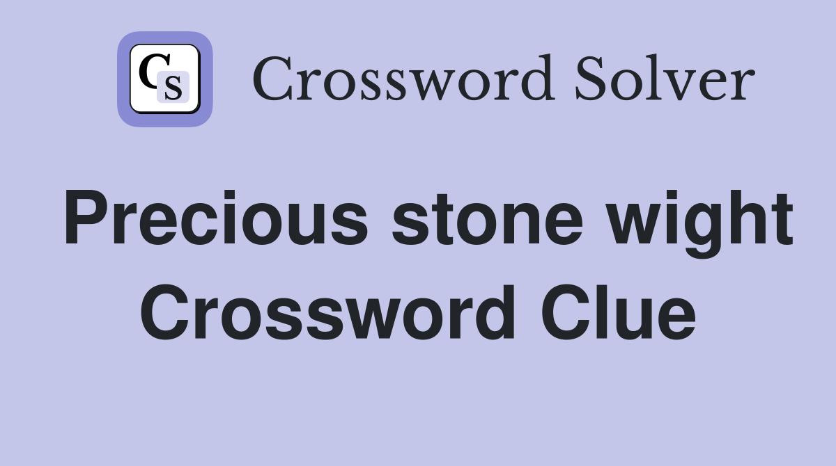 Precious stone wight Crossword Clue