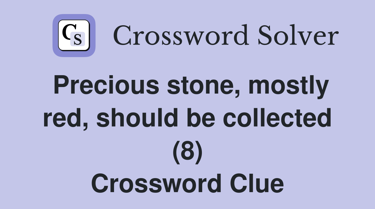 Precious stone, mostly red, should be collected (8) Crossword Clue