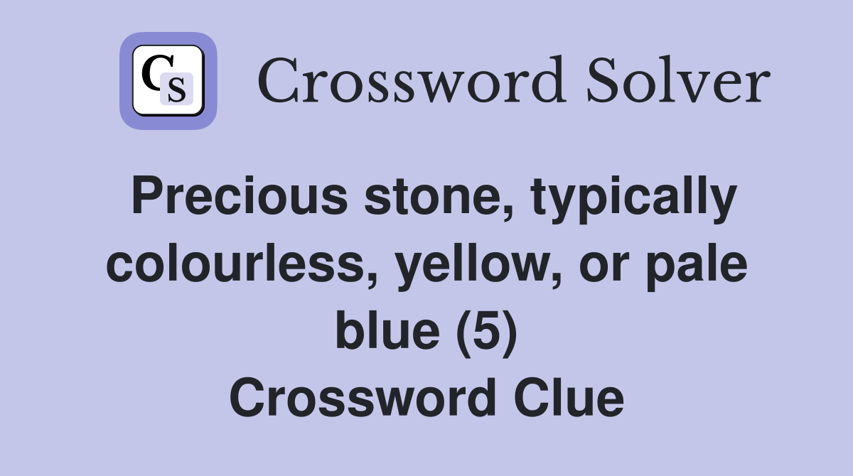 Precious stone, typically colourless, yellow, or pale blue (5) Crossword Clue