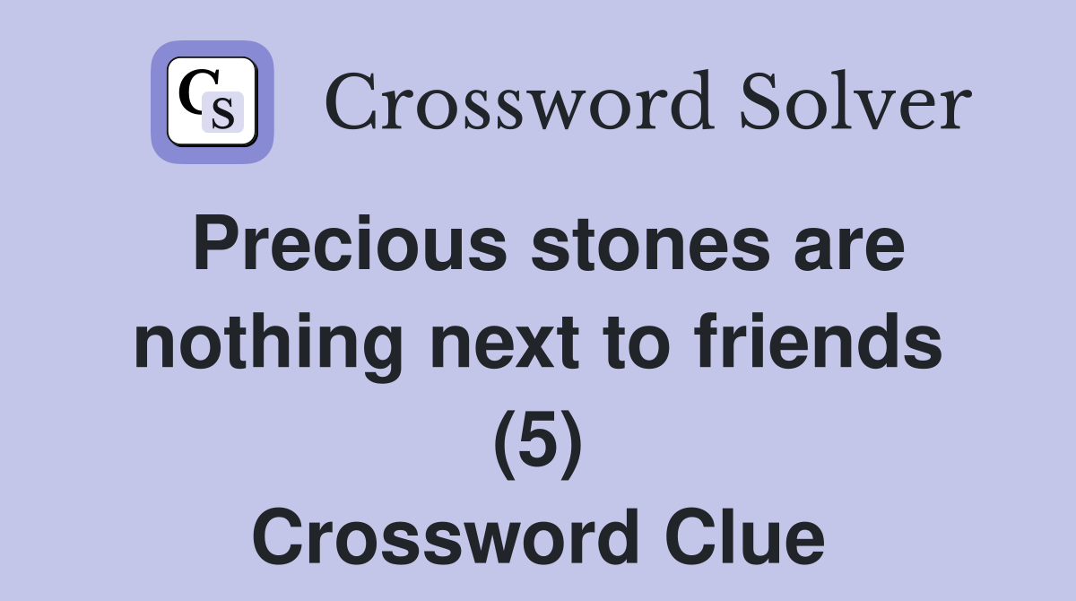 Precious stones are nothing next to friends (5) Crossword Clue