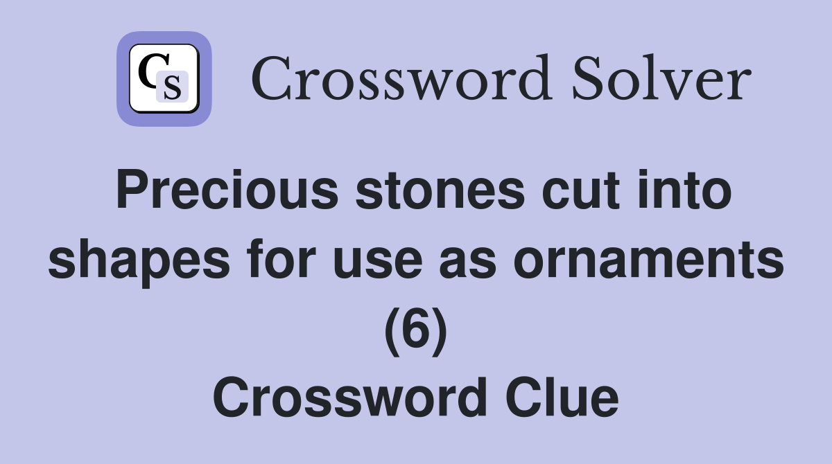 Precious stones cut into shapes for use as ornaments (6) Crossword Clue