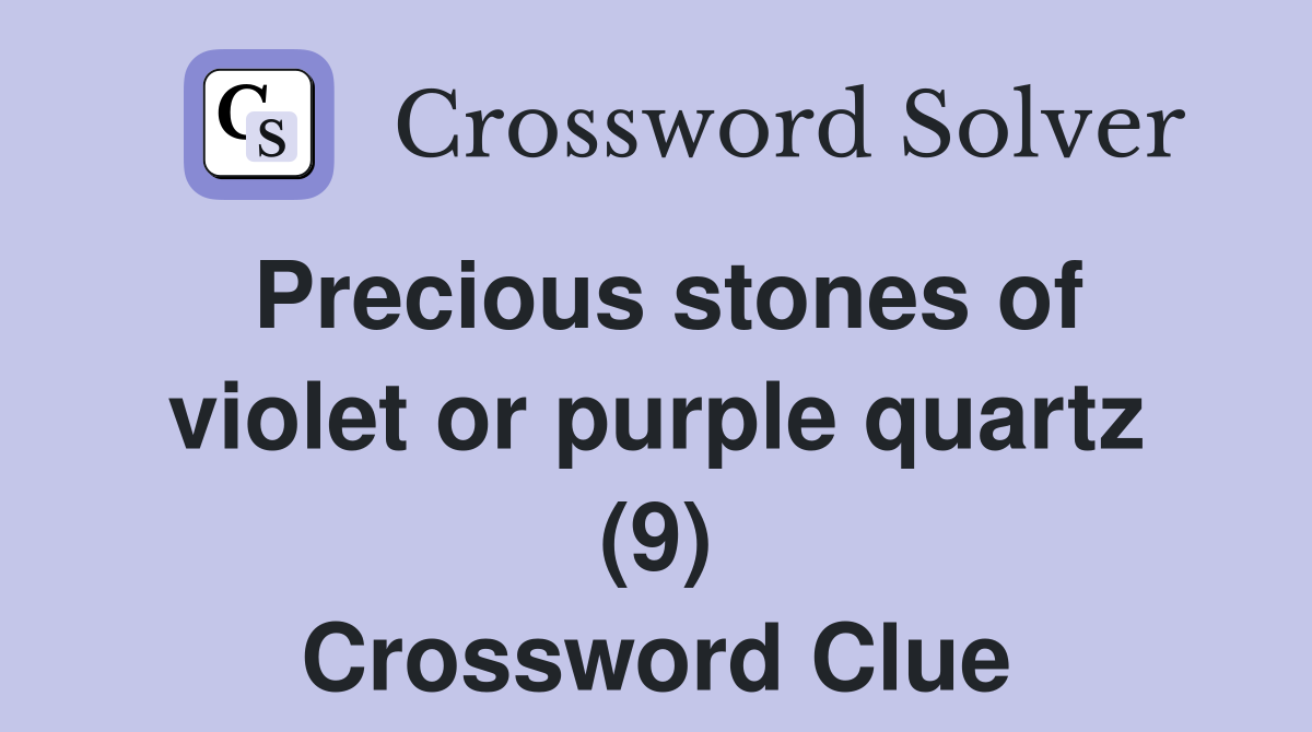 Precious stones of violet or purple quartz (9) Crossword Clue
