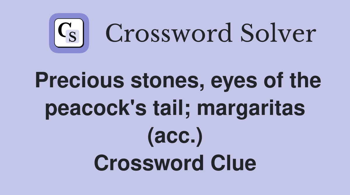 Precious stones, eyes of the peacock's tail; margaritas (acc.) Crossword Clue