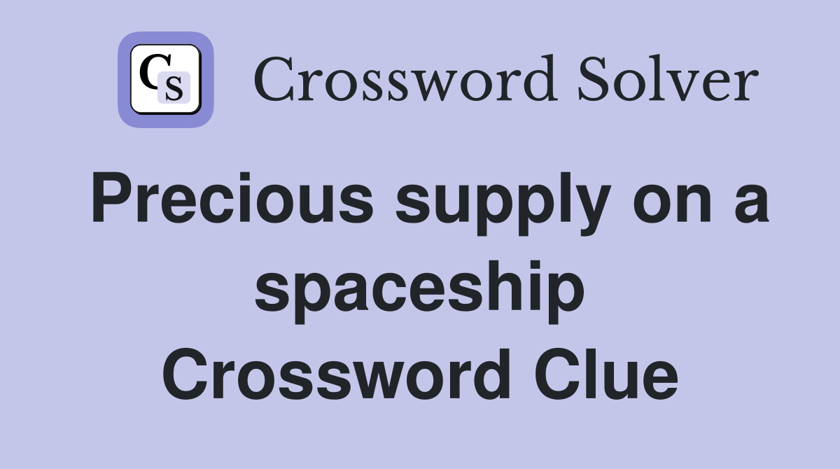 Precious supply on a spaceship Crossword Clue