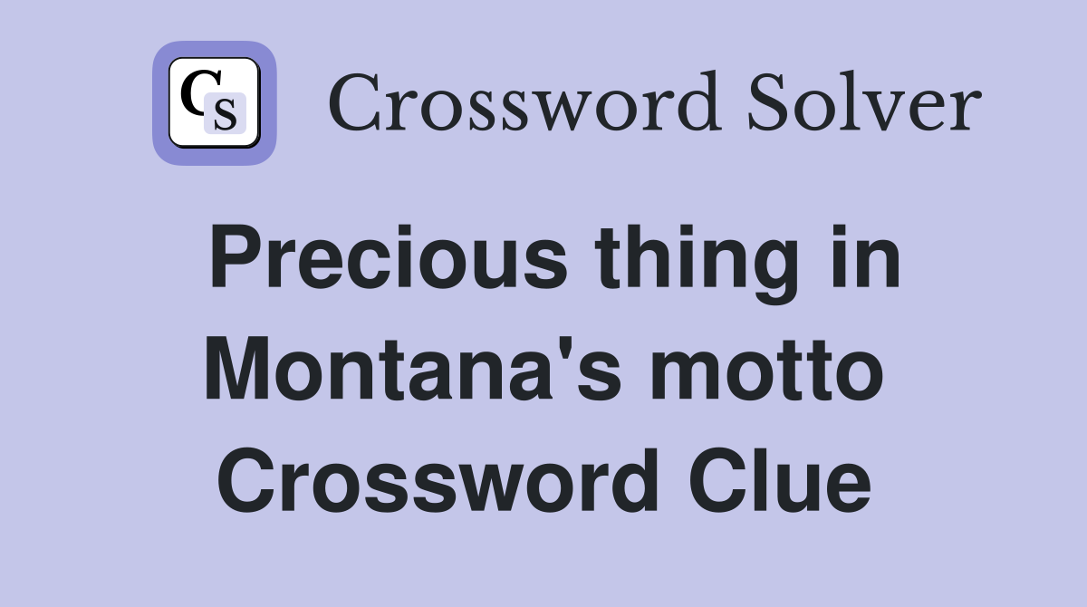 Precious thing in Montana's motto Crossword Clue