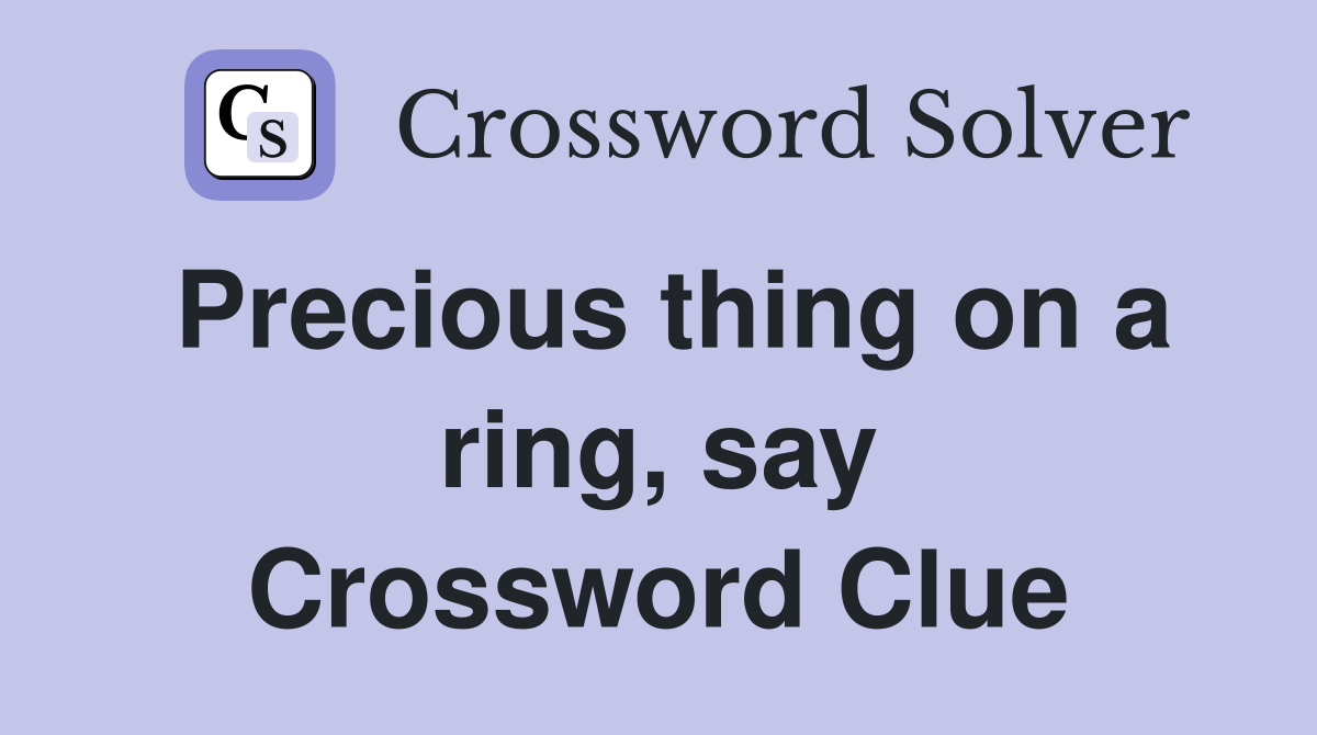 Precious thing on a ring, say Crossword Clue