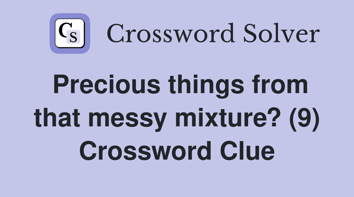 Precious things from that messy mixture? (9) Crossword Clue Answers