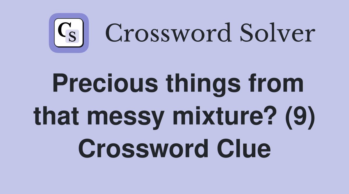 Precious things from that messy mixture? (9) Crossword Clue