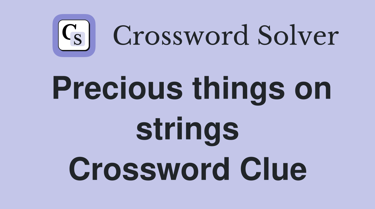 Precious things on strings Crossword Clue
