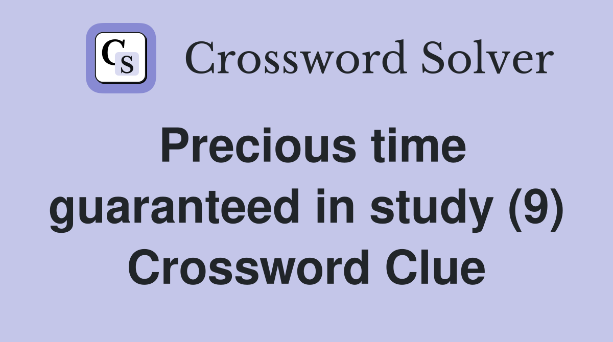 Precious time guaranteed in study (9) Crossword Clue