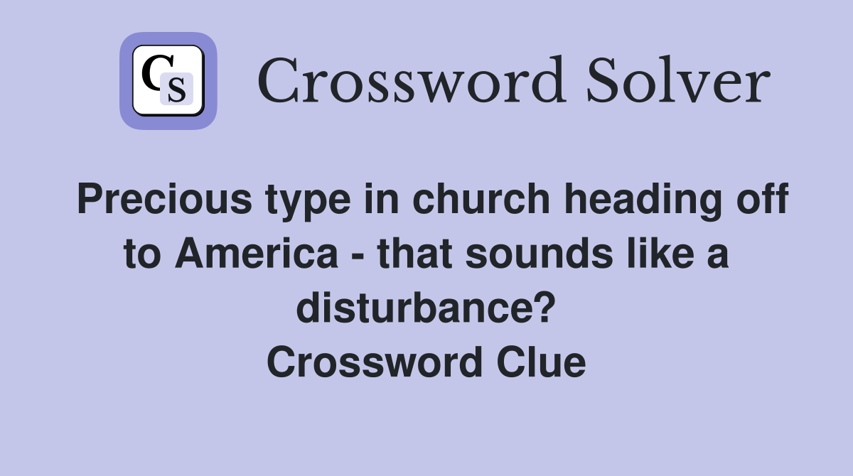Precious type in church heading off to America - that sounds like a disturbance? Crossword Clue