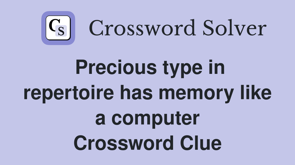 Precious type in repertoire has memory like a computer Crossword Clue