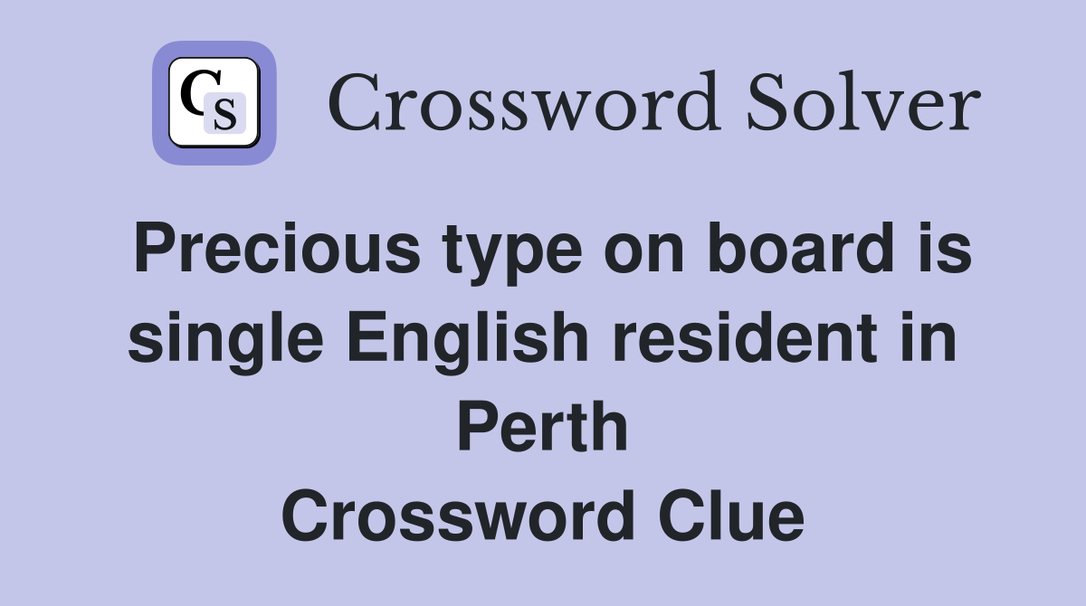 Precious type on board is single English resident in Perth Crossword Clue