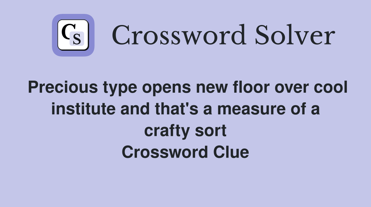 Precious type opens new floor over cool institute and that's a measure of a crafty sort Crossword Clue