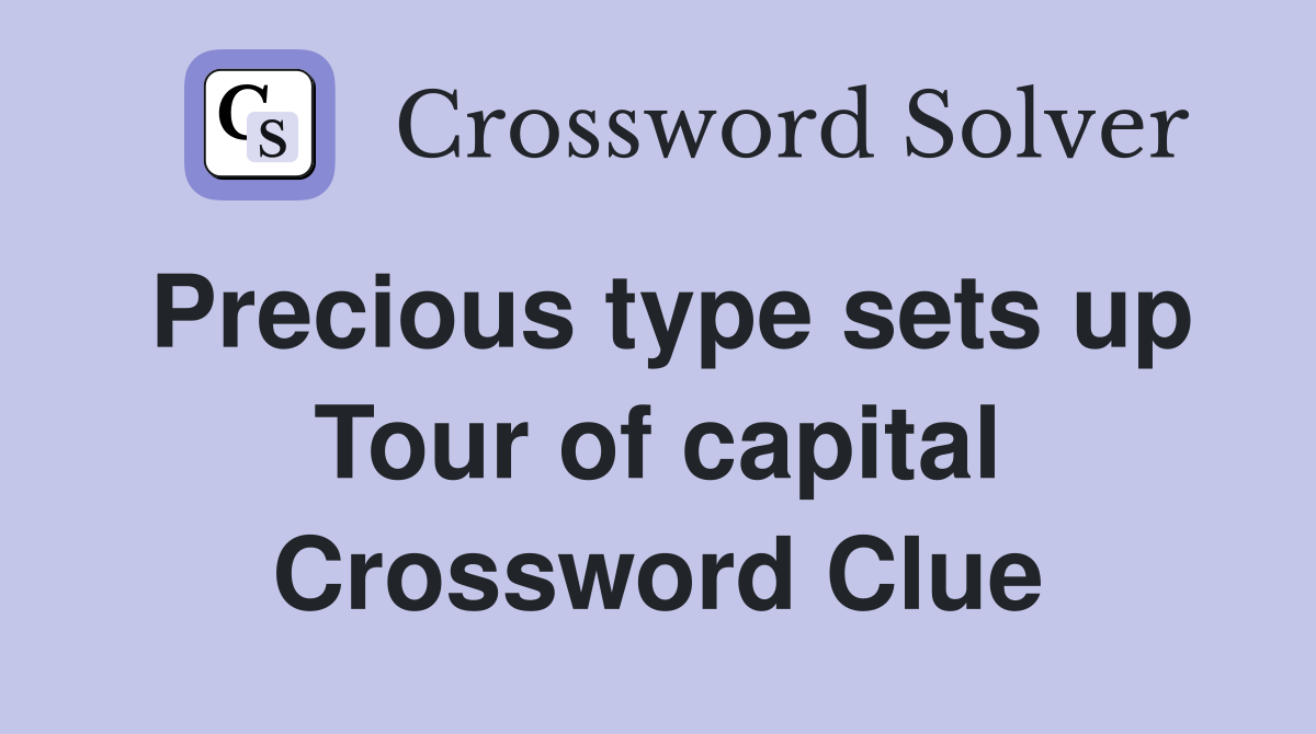 Precious type sets up Tour of capital Crossword Clue