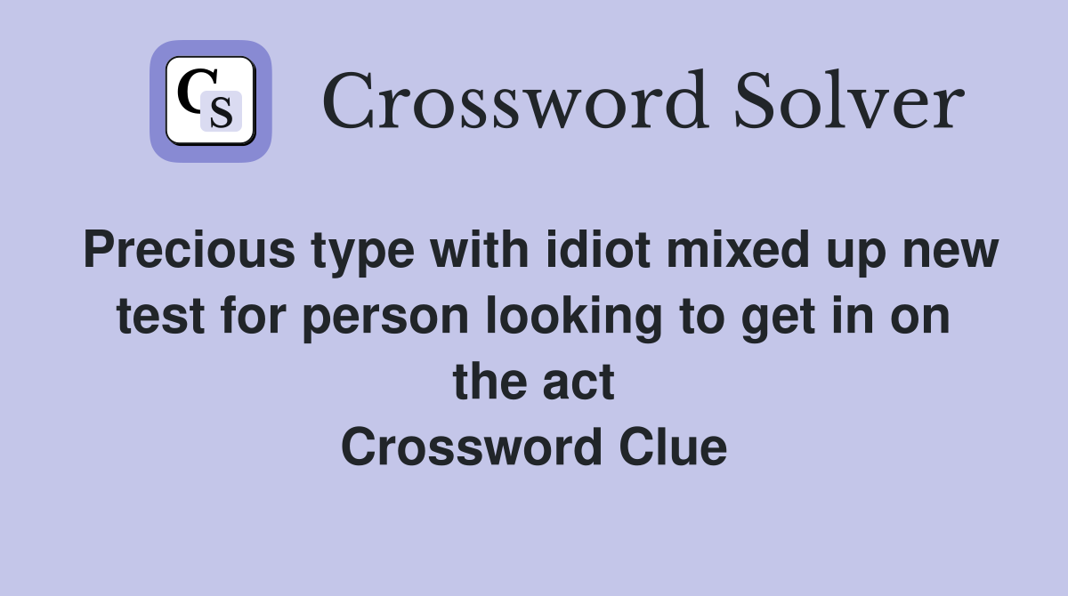 Precious type with idiot mixed up new test for person looking to get in on the act Crossword Clue