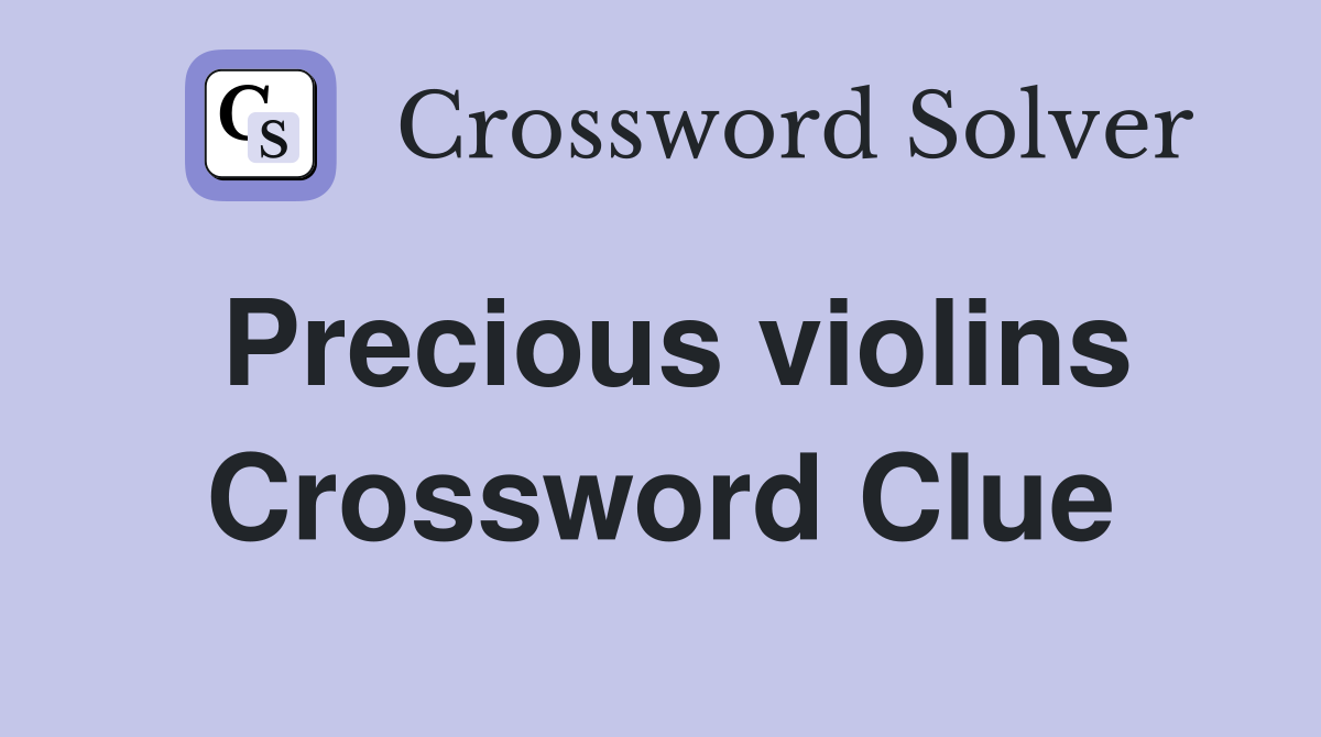 Precious violins Crossword Clue