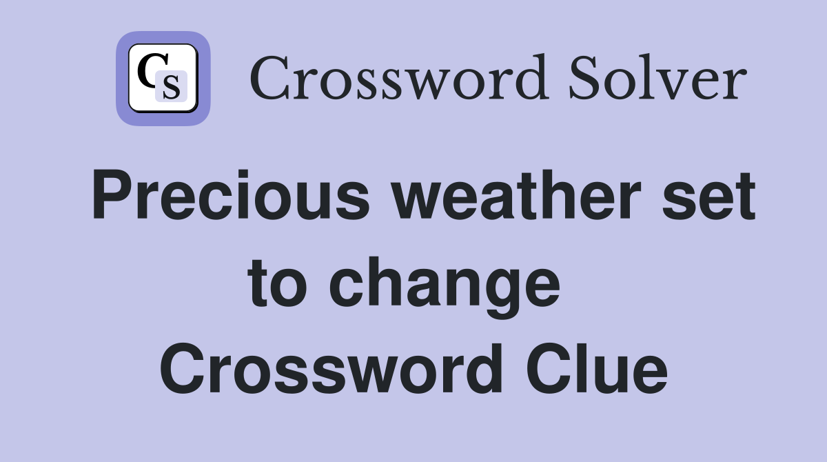 Precious weather set to change  Crossword Clue