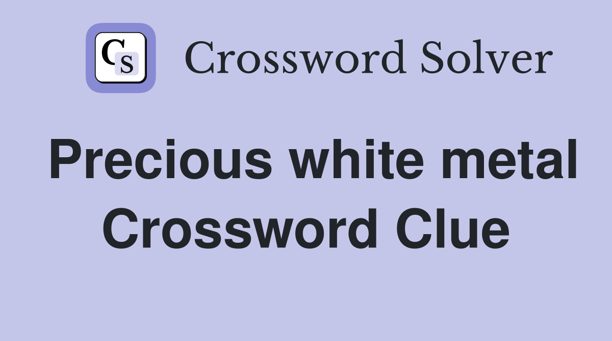 Precious white metal Crossword Clue