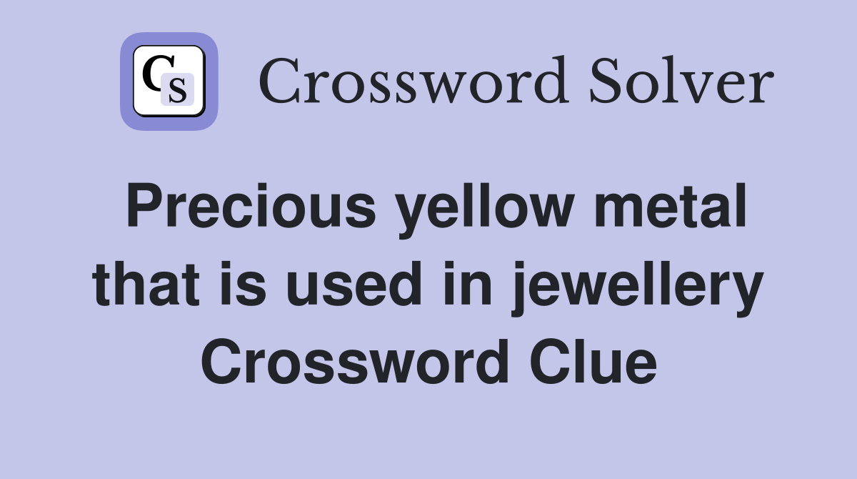 Precious yellow metal that is used in jewellery Crossword Clue