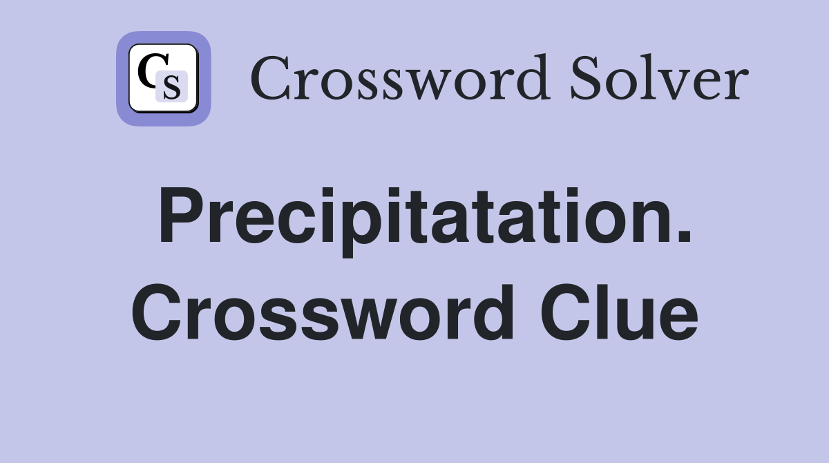 Precipitatation. Crossword Clue