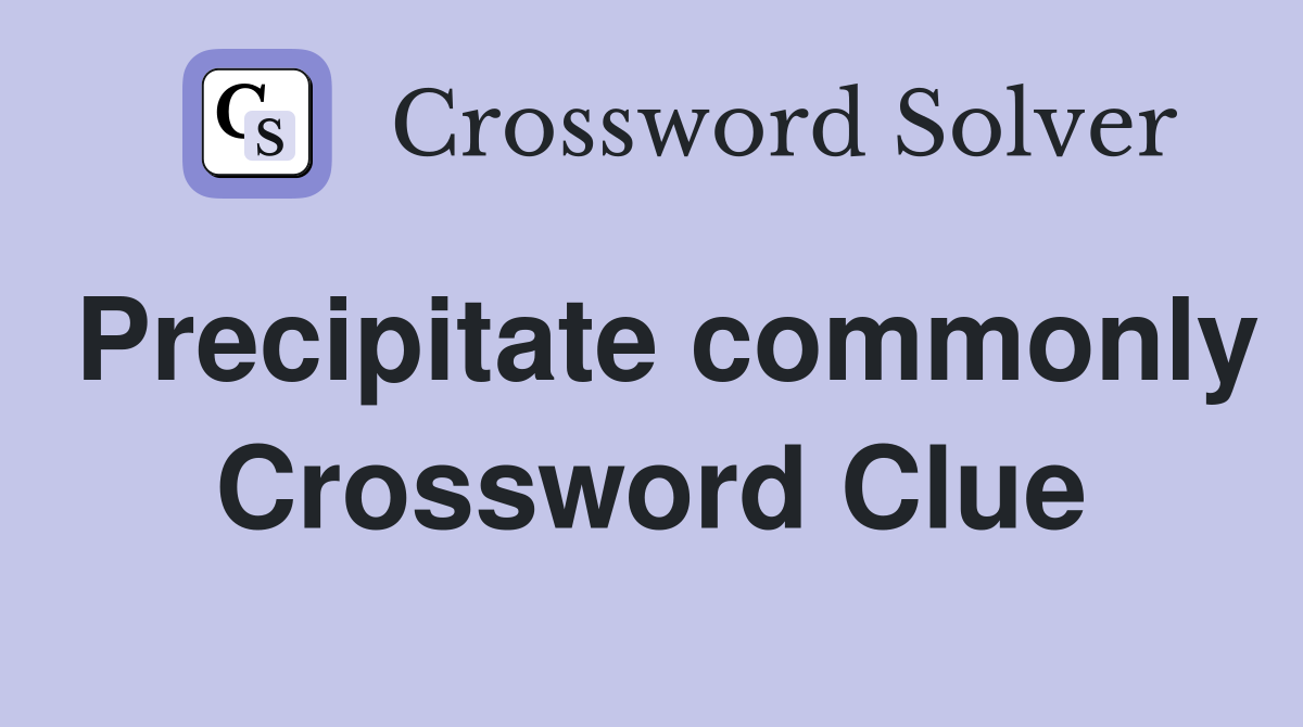 Precipitate commonly Crossword Clue