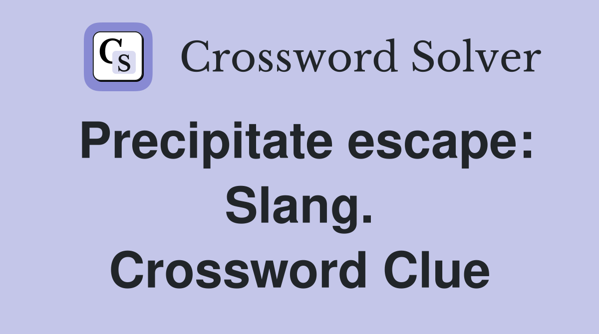 Precipitate escape: Slang. Crossword Clue
