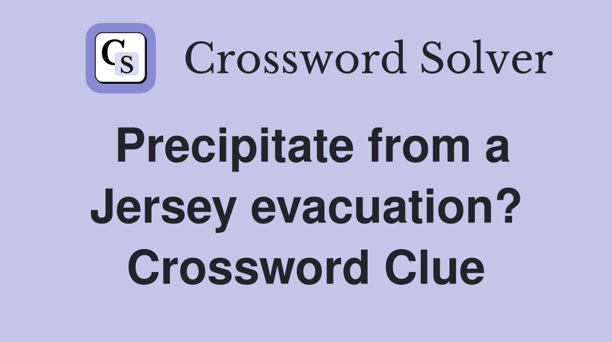 Precipitate from a Jersey evacuation? Crossword Clue