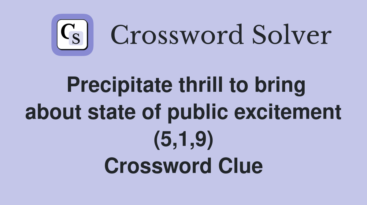 Precipitate thrill to bring about state of public excitement (5,1,9) Crossword Clue