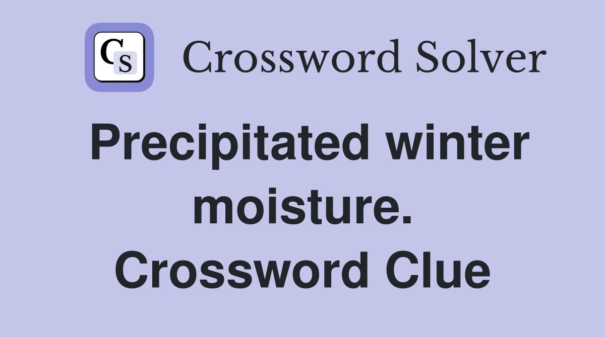 Precipitated winter moisture. Crossword Clue