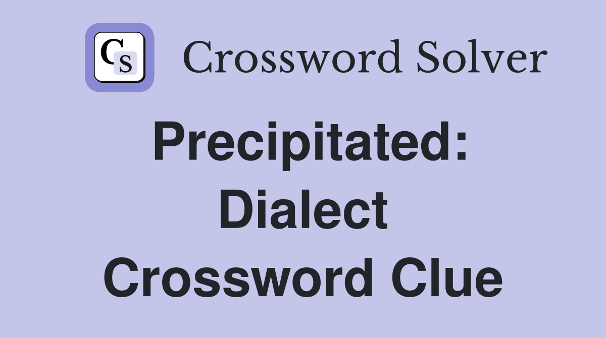 Precipitated: Dialect Crossword Clue