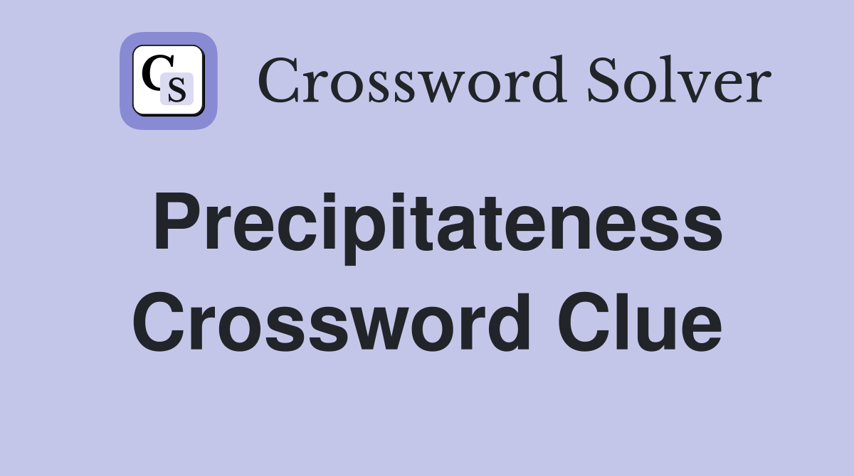 Precipitateness Crossword Clue