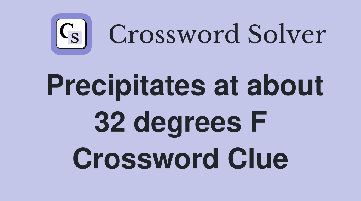 Precipitates at about 32 degrees F Crossword Clue