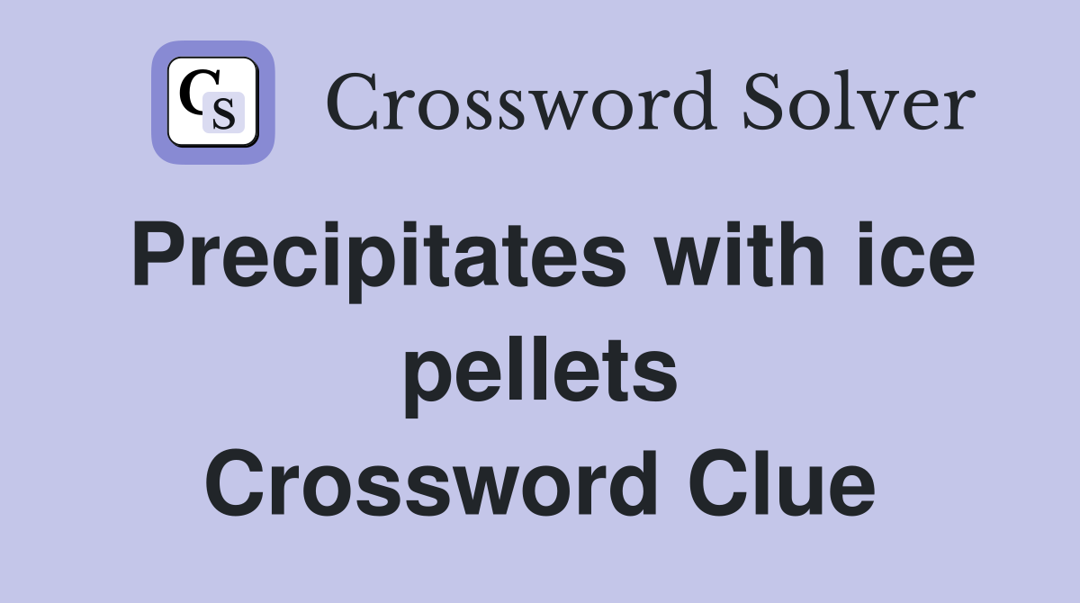 Precipitates with ice pellets Crossword Clue