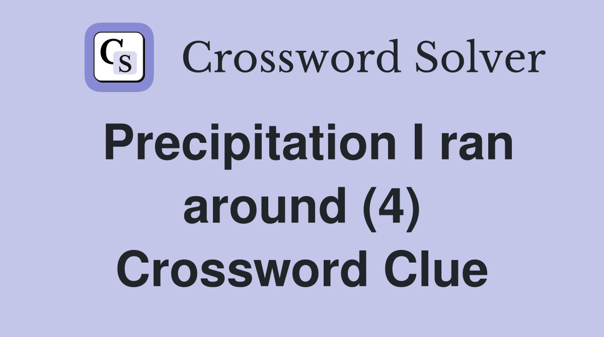 Precipitation I ran around (4) Crossword Clue