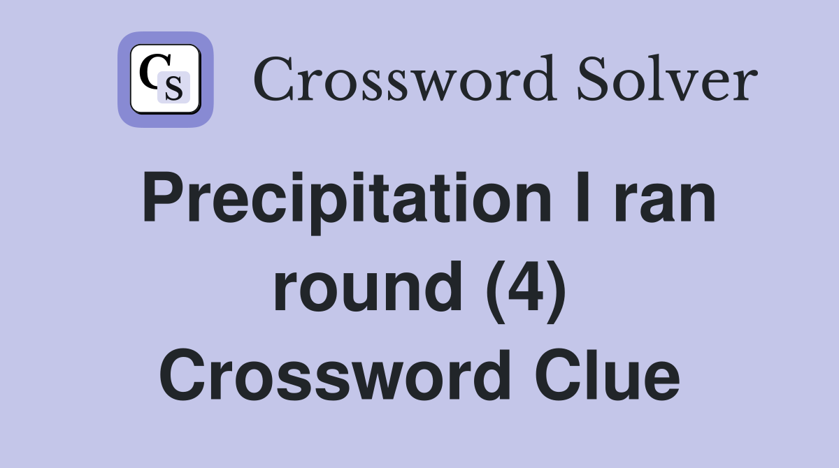 Precipitation I ran round (4) Crossword Clue