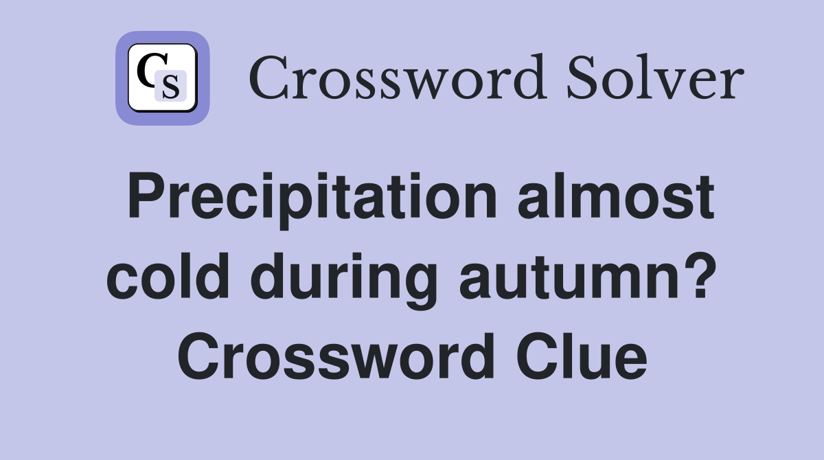 Precipitation almost cold during autumn? Crossword Clue