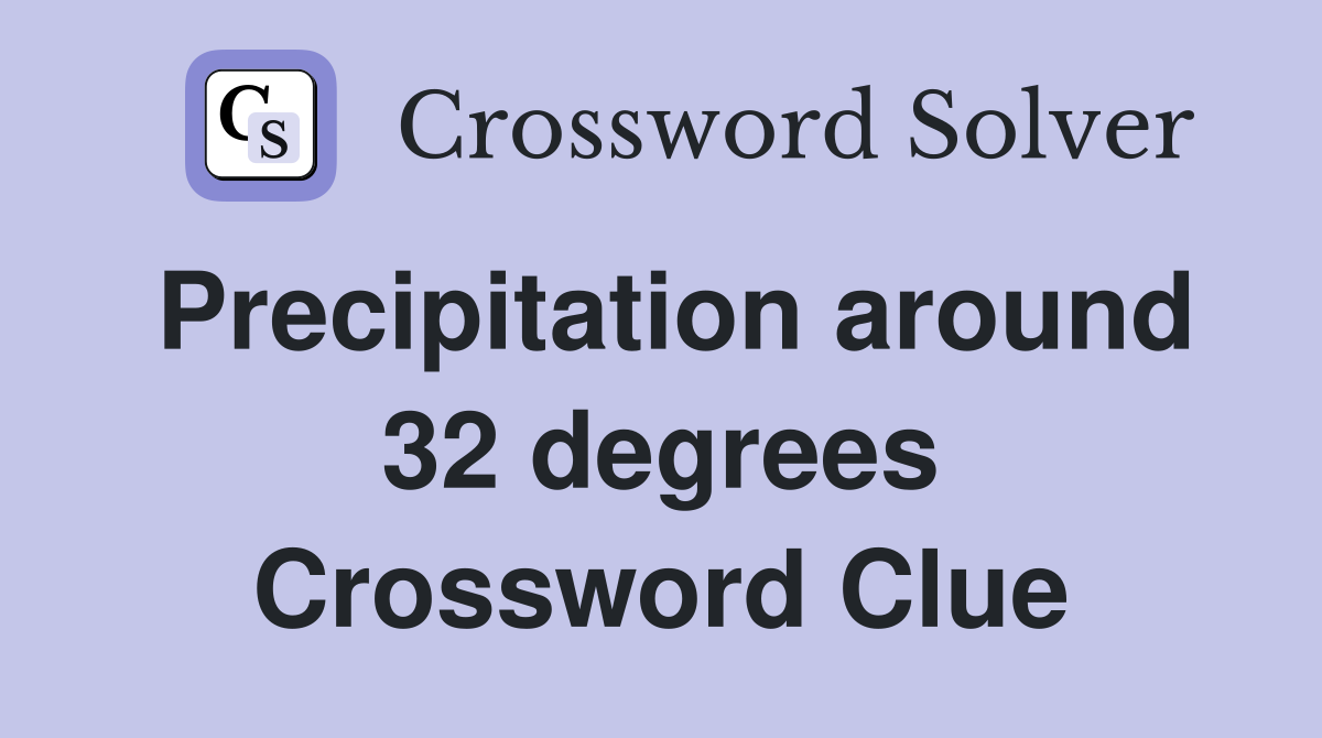 Precipitation around 32 degrees Crossword Clue