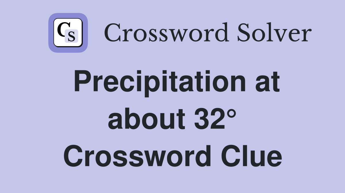 Precipitation at about 32° Crossword Clue
