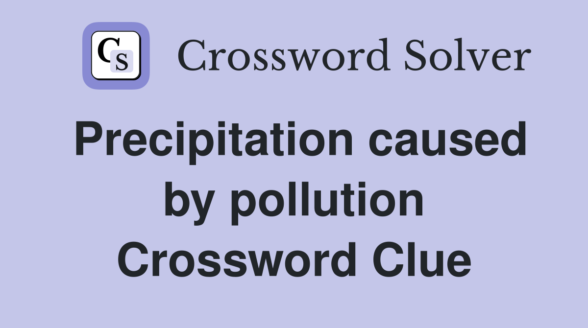 Precipitation caused by pollution Crossword Clue
