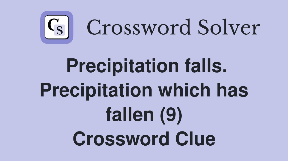 Precipitation falls. Precipitation which has fallen (9) Crossword Clue