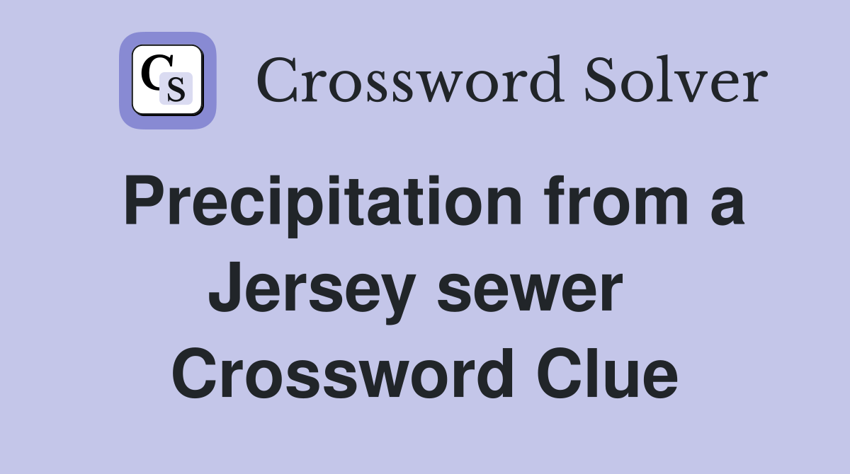 Precipitation from a Jersey sewer  Crossword Clue