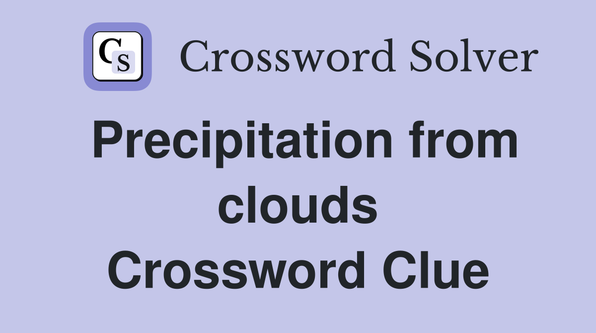 Precipitation from clouds Crossword Clue