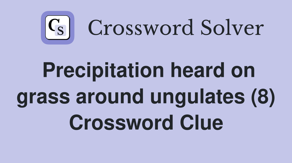 Precipitation heard on grass around ungulates (8) Crossword Clue