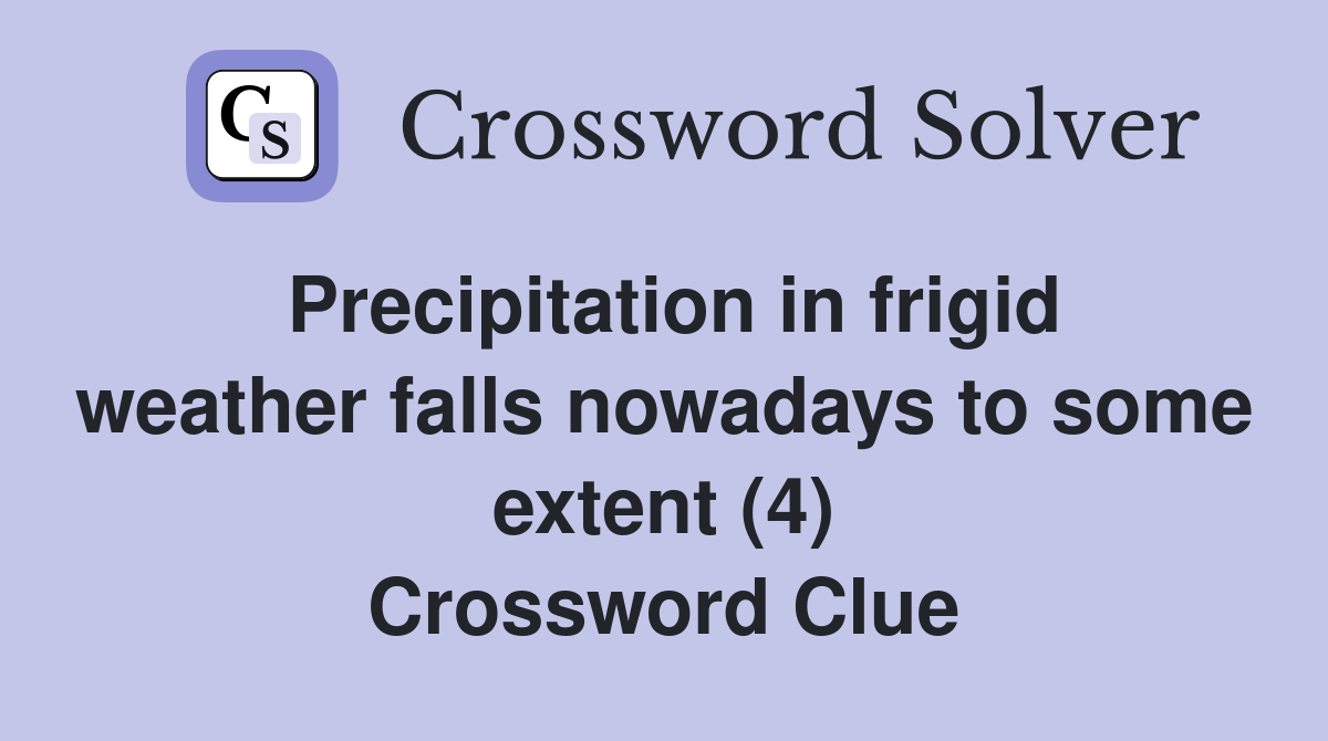 Precipitation in frigid weather falls nowadays to some extent (4) Crossword Clue