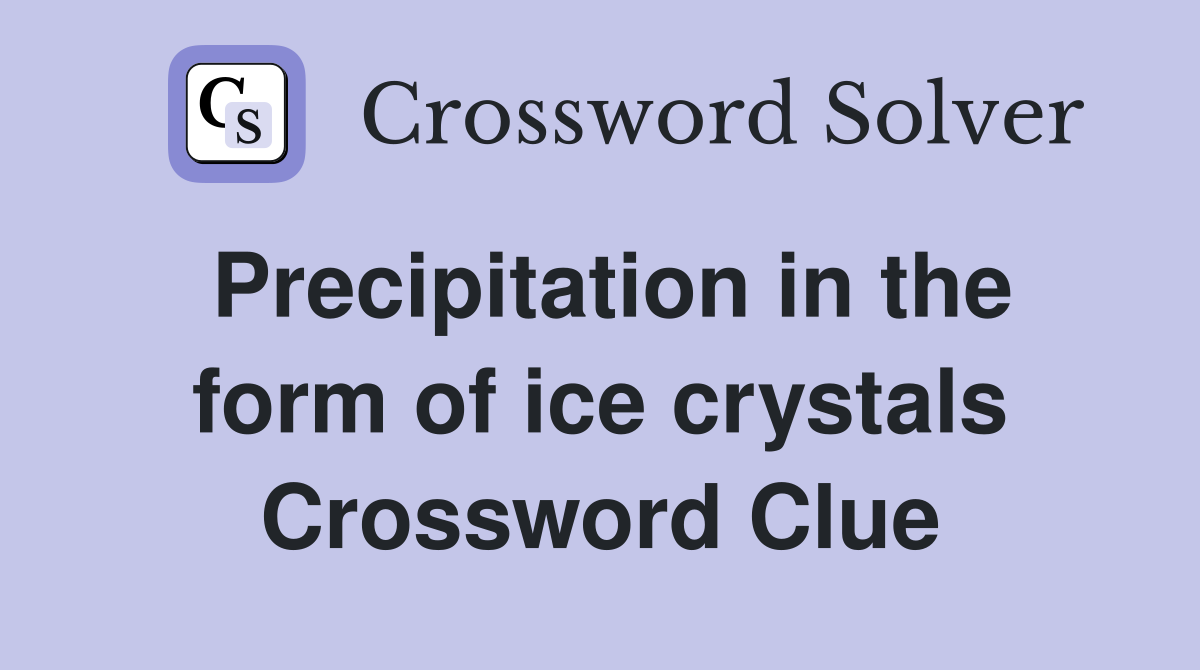 Precipitation in the form of ice crystals Crossword Clue
