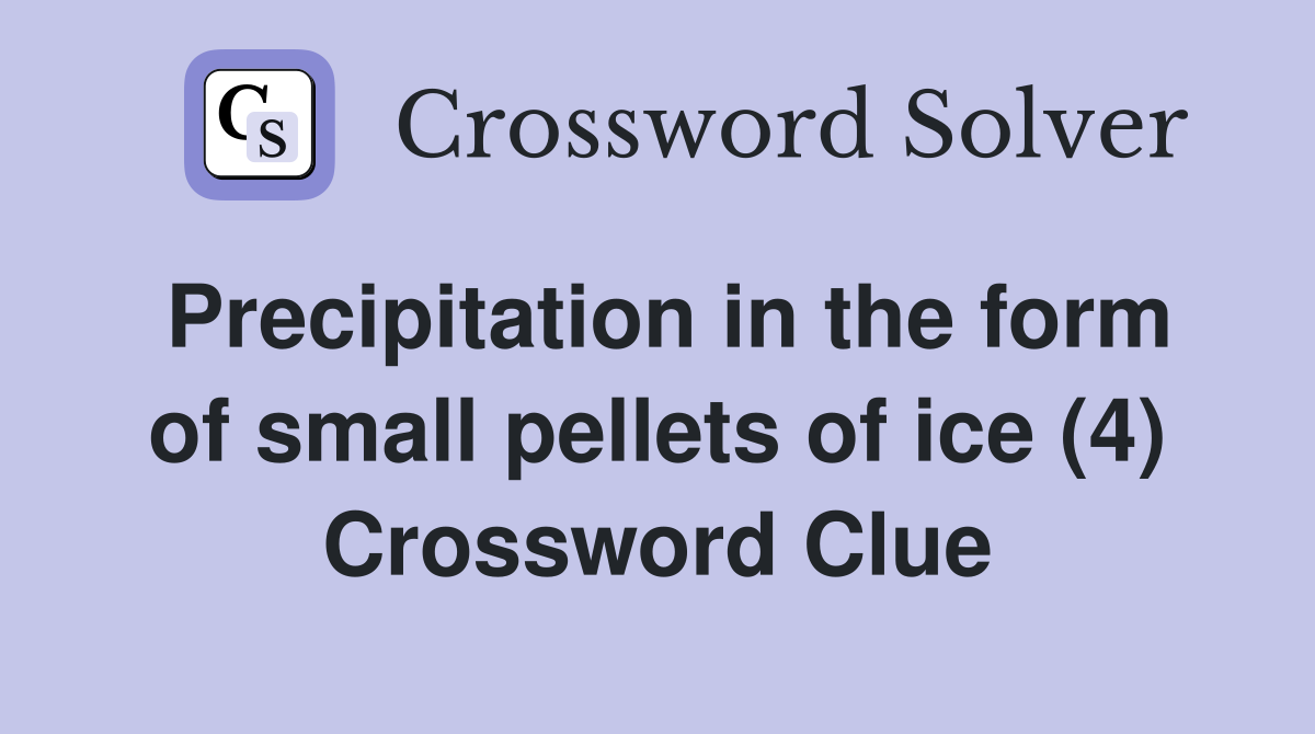 Precipitation in the form of small pellets of ice (4) Crossword Clue