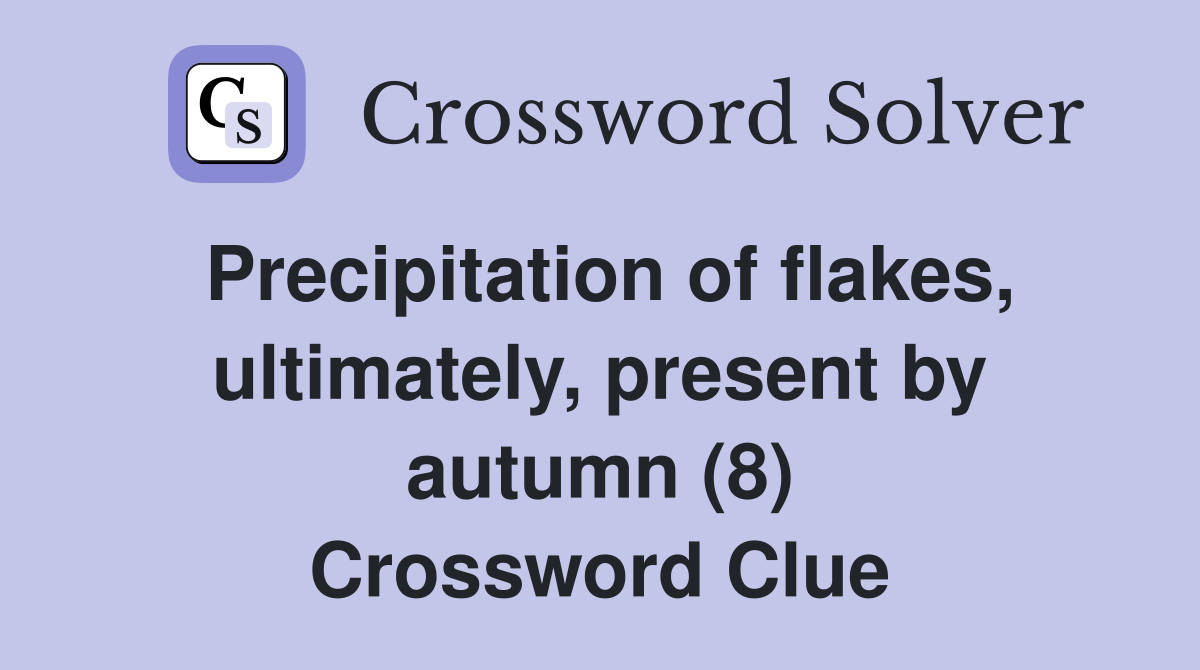 Precipitation of flakes, ultimately, present by autumn (8) Crossword Clue