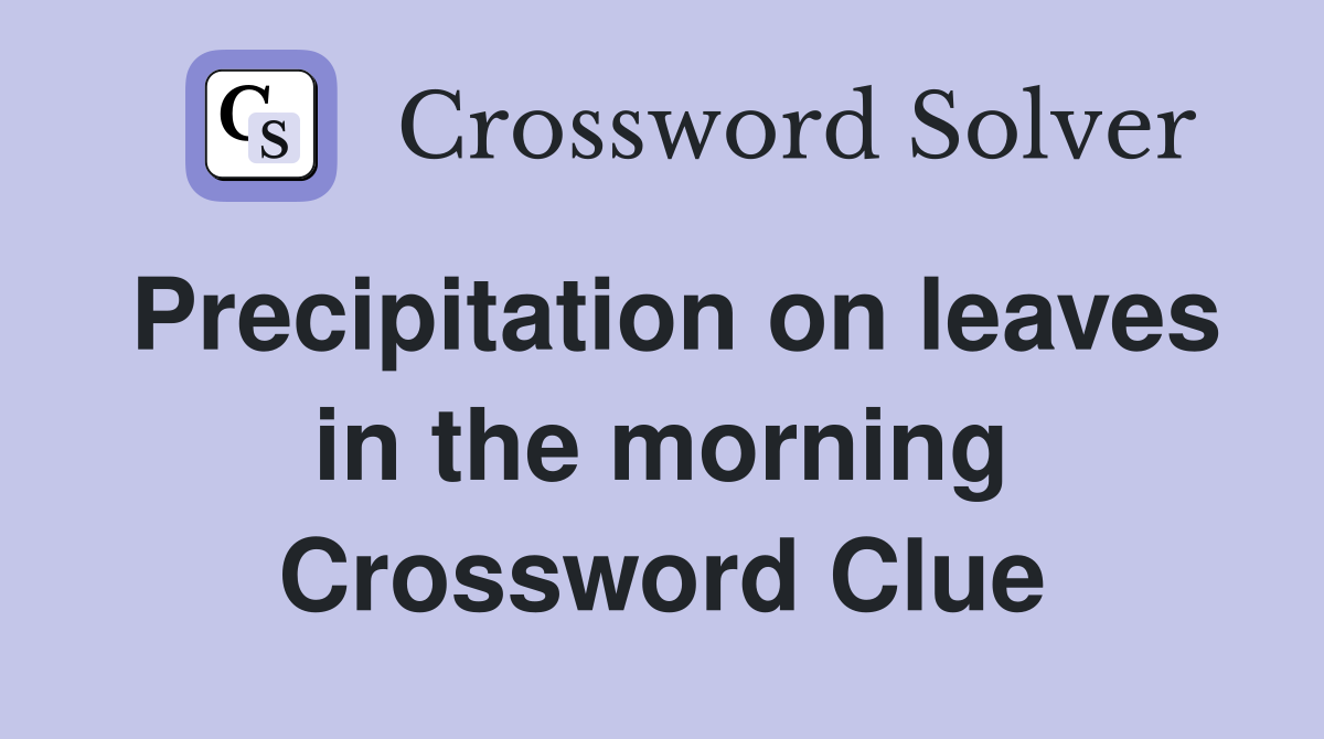 Precipitation on leaves in the morning Crossword Clue